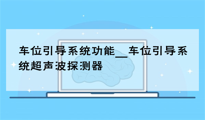 车位引导系统功能__车位引导系统超声波探测器